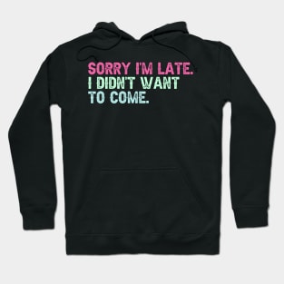 Sorry I'm Late. I Didn't Want to Come. Hoodie